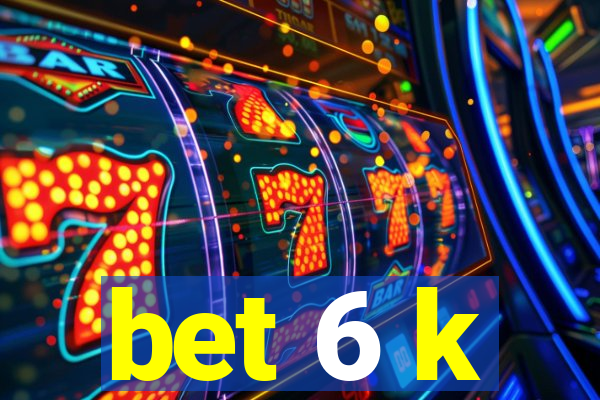 bet 6 k